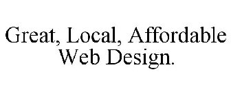 GREAT, LOCAL, AFFORDABLE WEB DESIGN.