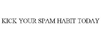 KICK YOUR SPAM HABIT TODAY