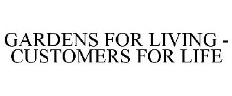 GARDENS FOR LIVING - CUSTOMERS FOR LIFE