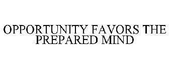 OPPORTUNITY FAVORS THE PREPARED MIND