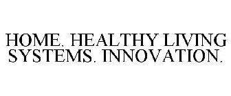 HOME. HEALTHY LIVING SYSTEMS. INNOVATION.