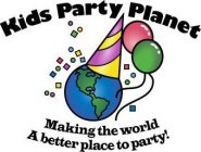 KIDS PARTY PLANET MAKING THE WORLD A BETTER PLACE TO PARTY!