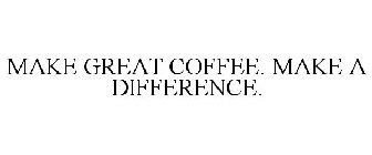 MAKE GREAT COFFEE. MAKE A DIFFERENCE.