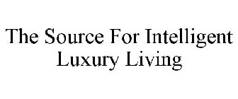 THE SOURCE FOR INTELLIGENT LUXURY LIVING