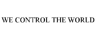 WE CONTROL THE WORLD