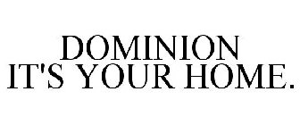 DOMINION IT'S YOUR HOME.