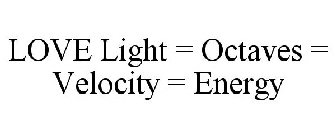 LOVE LIGHT = OCTAVES = VELOCITY = ENERGY