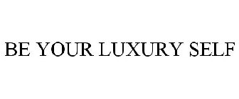 BE YOUR LUXURY SELF
