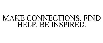 MAKE CONNECTIONS. FIND HELP. BE INSPIRED.