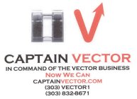 V CAPTAIN VECTOR IN COMMAND OF THE VECTOR BUSINESS NOW WE CAN CAPTAINVECTOR.COM (303) VECTOR1 (303) 832-8671