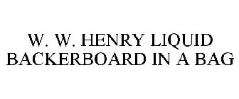 W. W. HENRY LIQUID BACKERBOARD IN A BAG