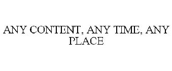ANY CONTENT, ANY TIME, ANY PLACE