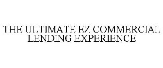 THE ULTIMATE EZ COMMERCIAL LENDING EXPERIENCE