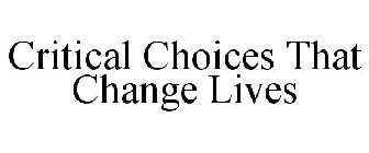 CRITICAL CHOICES THAT CHANGE LIVES