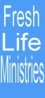 FRESH LIFE MINISTRIES