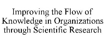 IMPROVING THE FLOW OF KNOWLEDGE IN ORGANIZATIONS THROUGH SCIENTIFIC RESEARCH