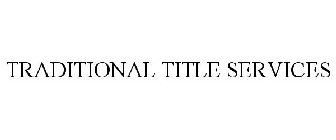 TRADITIONAL TITLE SERVICES