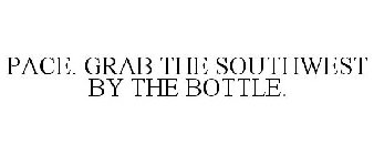 PACE. GRAB THE SOUTHWEST BY THE BOTTLE.