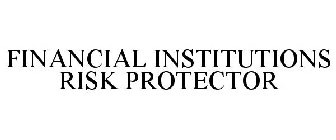 FINANCIAL INSTITUTIONS RISK PROTECTOR