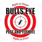 BULLS EYE PEST AND TERMITE - RIGHT ON TARGET - RIGHT ON PRICE