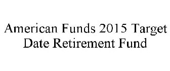 AMERICAN FUNDS 2015 TARGET DATE RETIREMENT FUND