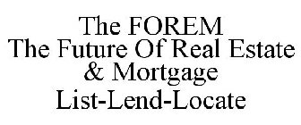 THE FOREM THE FUTURE OF REAL ESTATE & MORTGAGE LIST-LEND-LOCATE