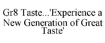 GR8 TASTE...'EXPERIENCE A NEW GENERATION OF GREAT TASTE'