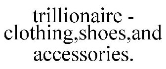 TRILLIONAIRE - CLOTHING,SHOES,AND ACCESSORIES.