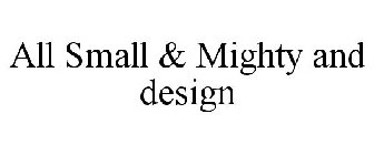 ALL SMALL & MIGHTY AND DESIGN