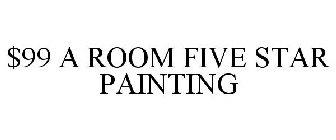 $99 A ROOM FIVE STAR PAINTING