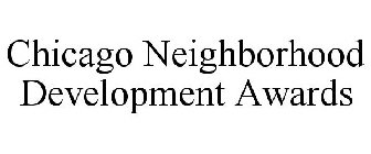CHICAGO NEIGHBORHOOD DEVELOPMENT AWARDS