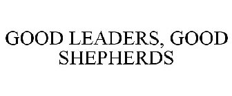 GOOD LEADERS, GOOD SHEPHERDS