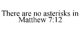 THERE ARE NO ASTERISKS IN MATTHEW 7:12
