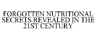 FORGOTTEN NUTRITIONAL SECRETS REVEALED IN THE 21ST CENTURY