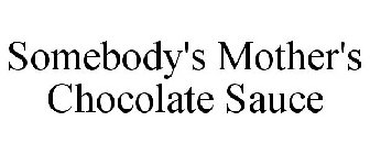 SOMEBODY'S MOTHER'S CHOCOLATE SAUCE