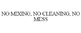 NO MIXING, NO CLEANING, NO MESS
