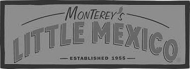 MONTEREY'S LITTLE MEXICO ESTABLISHED 1955