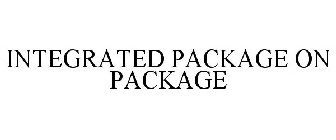 INTEGRATED PACKAGE ON PACKAGE