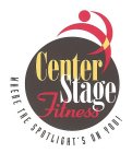 CENTER STAGE FITNESS WHERE THE SPOTLIGHT'S ON YOU!
