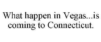 WHAT HAPPEN IN VEGAS...IS COMING TO CONNECTICUT.