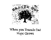 BRANCH OUT WHEN YOU BRANCH OUT HOPE GROWS