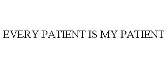 EVERY PATIENT IS MY PATIENT