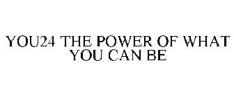 YOU24 THE POWER OF WHAT YOU CAN BE