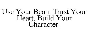 USE YOUR BEAN. TRUST YOUR HEART. BUILD YOUR CHARACTER.