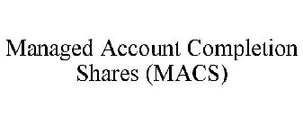 MANAGED ACCOUNT COMPLETION SHARES (MACS)