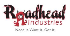 ROADHEAD INDUSTRIES NEED IT. WANT IT. GOT IT.