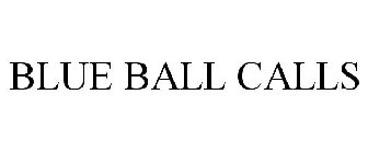 BLUE BALL CALLS