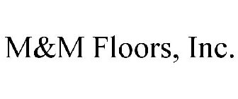 M&M FLOORS, INC.