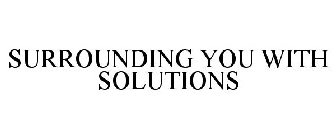 SURROUNDING YOU WITH SOLUTIONS