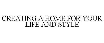 CREATING A HOME FOR YOUR LIFE AND STYLE